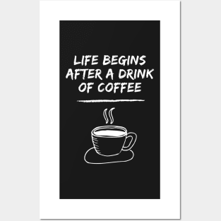 Life Begins After A Drink Of Coffee Posters and Art